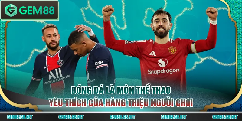 Bóng đá là môn thể thao yêu thích của hàng triệu người chơi