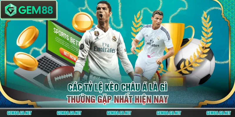 Các tỷ lệ kèo Châu Á là gì thường gặp nhất hiện nay