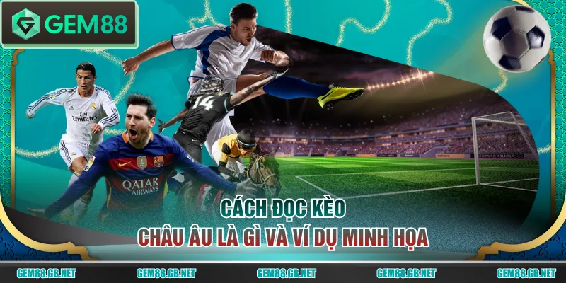 Cách đọc kèo Châu Âu là gì và ví dụ minh họa