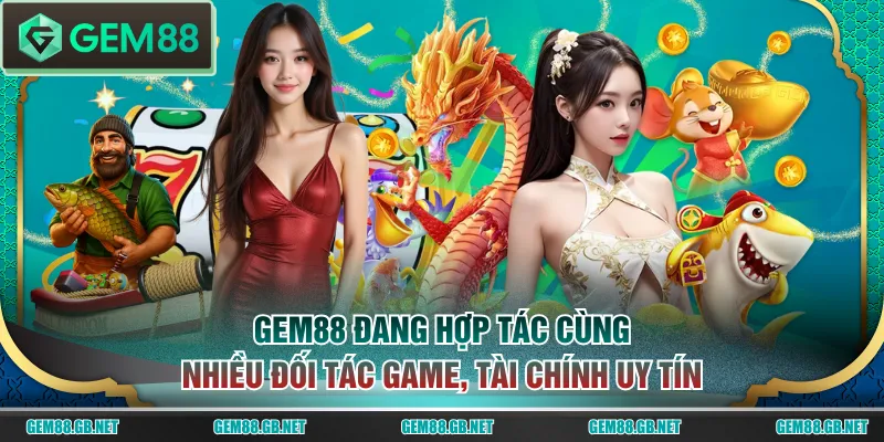 GEM88 đang hợp tác cùng nhiều đối tác game, tài chính uy tín