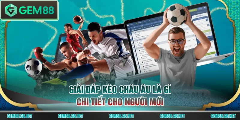 Giải đáp kèo Châu Âu là gì chi tiết cho người mới
