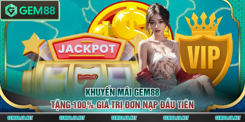 Khuyến mãi GEM88 tặng 100% giá trị đơn nạp đầu tiên