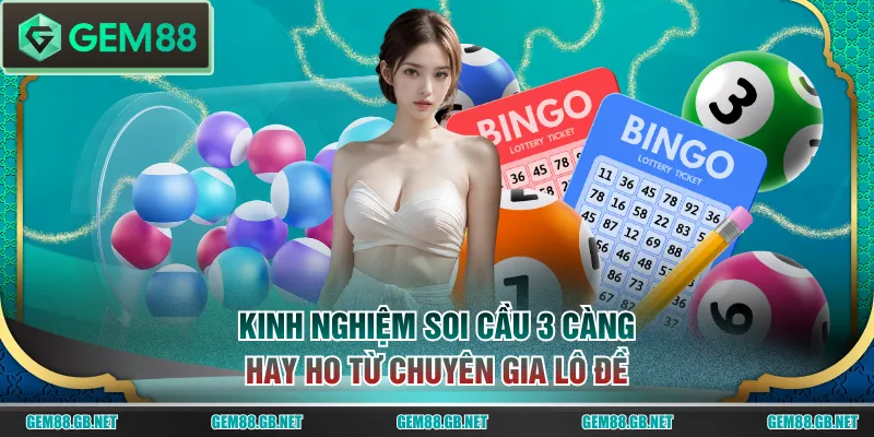 Kinh nghiệm soi cầu 3 càng hay ho từ chuyên gia lô đề