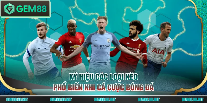 Ký hiệu các loại kèo phổ biến khi cá cược bóng đá