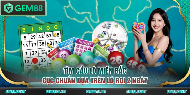 Tìm cầu lô miền Bắc cực chuẩn dựa trên lô rơi 2 ngày