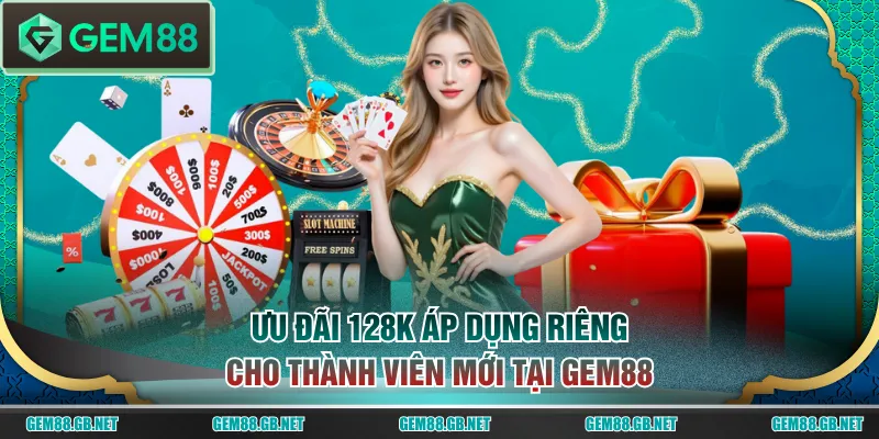 Ưu đãi 128K áp dụng riêng cho thành viên mới tại GEM88